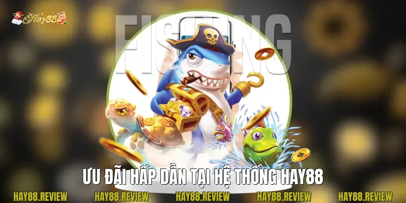 Ưu đãi hấp dẫn tại hệ thống Hay88